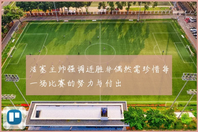 活塞主帅强调连胜非偶然需珍惜每一场比赛的努力与付出